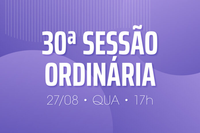 30ª Sessão Ordinária 27/08/2025 às 17 horas